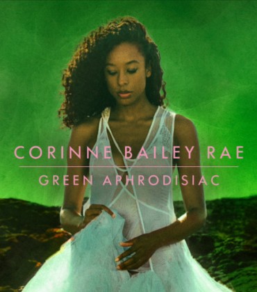 Listen to This.  Corinne Bailey Rae. ‘Green Aphrodisiac.’