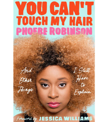 Good Reads. ‘You Can’t Touch My Hair: And Other Things I Still Have to Explain’ by Phoebe Robinson.
